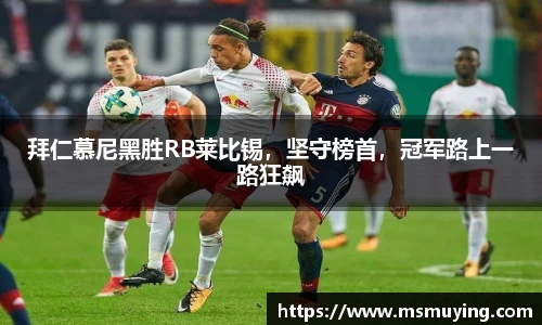 拜仁慕尼黑胜RB莱比锡，坚守榜首，冠军路上一路狂飙